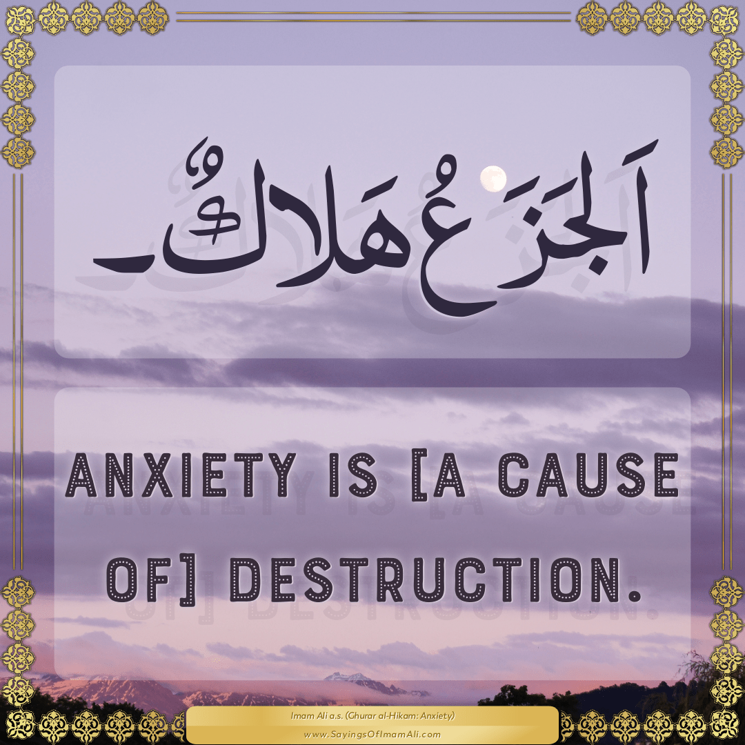 Anxiety is [a cause of] destruction.
